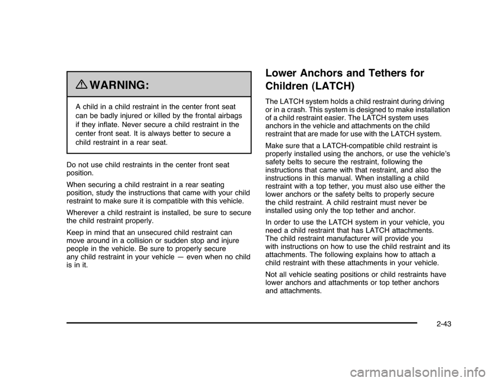 CHEVROLET IMPALA 2010 9.G Owners Manual {
WARNING:
A child in a child restraint in the center front seat
can be badly injured or killed by the frontal airbags
if they inﬂate. Never secure a child restraint in the
center front seat. It is 