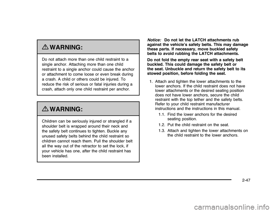 CHEVROLET IMPALA 2010 9.G Owners Manual {
WARNING:
Do not attach more than one child restraint to a
single anchor. Attaching more than one child
restraint to a single anchor could cause the anchor
or attachment to come loose or even break d