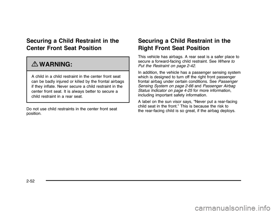 CHEVROLET IMPALA 2010 9.G Owners Manual Securing a Child Restraint in the
Center Front Seat Position
{
WARNING:
A child in a child restraint in the center front seat
can be badly injured or killed by the frontal airbags
if they inﬂate. Ne