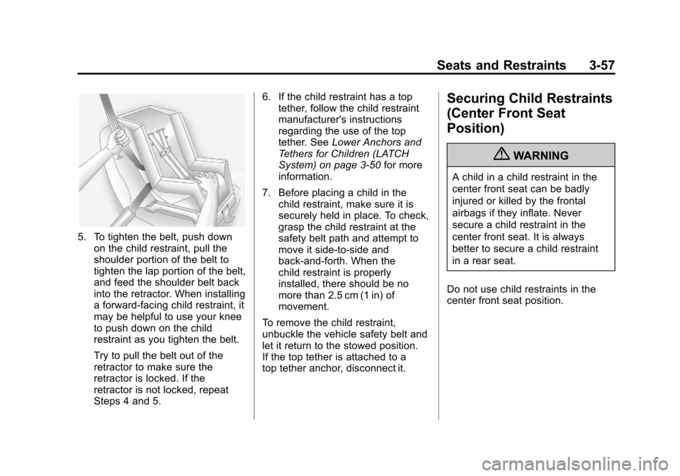 CHEVROLET IMPALA 2011 9.G Owners Manual Black plate (57,1)Chevrolet Impala Owner Manual - 2011
Seats and Restraints 3-57
5. To tighten the belt, push downon the child restraint, pull the
shoulder portion of the belt to
tighten the lap porti CHEVROLET IMPALA 2011 9.G Owners Manual Black plate (57,1)Chevrolet Impala Owner Manual - 2011
Seats and Restraints 3-57
5. To tighten the belt, push downon the child restraint, pull the
shoulder portion of the belt to
tighten the lap porti
