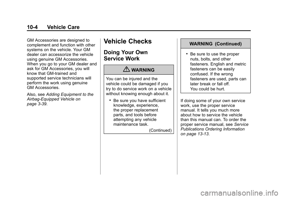 CHEVROLET IMPALA 2011 9.G Owners Manual Black plate (4,1)Chevrolet Impala Owner Manual - 2011
10-4 Vehicle Care
GM Accessories are designed to
complement and function with other
systems on the vehicle. Your GM
dealer can accessorize the veh