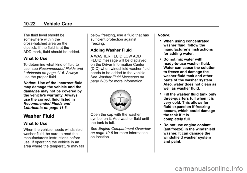 CHEVROLET IMPALA 2011 9.G Owners Manual Black plate (22,1)Chevrolet Impala Owner Manual - 2011
10-22 Vehicle Care
The fluid level should be
somewhere within the
cross‐hatched area on the
dipstick. If the fluid is at the
ADD mark, fluid sh CHEVROLET IMPALA 2011 9.G Owners Manual Black plate (22,1)Chevrolet Impala Owner Manual - 2011
10-22 Vehicle Care
The fluid level should be
somewhere within the
cross‐hatched area on the
dipstick. If the fluid is at the
ADD mark, fluid sh