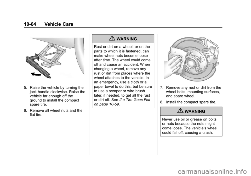 CHEVROLET IMPALA 2011 9.G Owners Manual Black plate (64,1)Chevrolet Impala Owner Manual - 2011
10-64 Vehicle Care
5. Raise the vehicle by turning thejack handle clockwise. Raise the
vehicle far enough off the
ground to install the compact
s