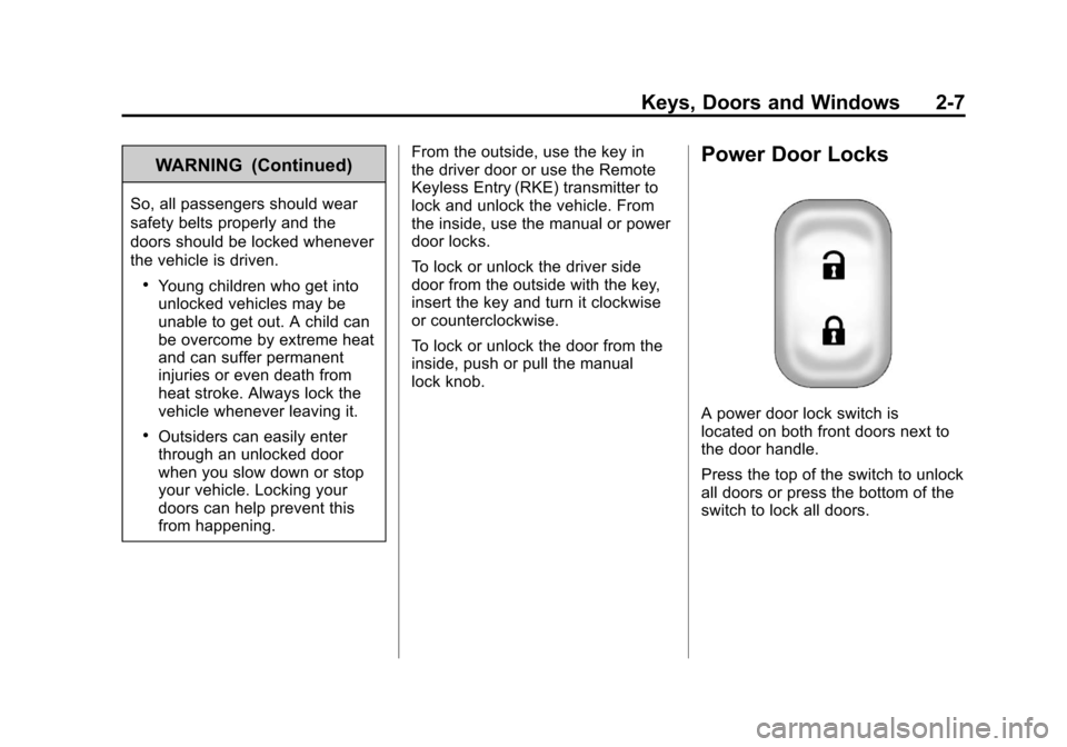 CHEVROLET IMPALA 2011 9.G Owners Manual Black plate (7,1)Chevrolet Impala Owner Manual - 2011
Keys, Doors and Windows 2-7
WARNING (Continued)
So, all passengers should wear
safety belts properly and the
doors should be locked whenever
the v CHEVROLET IMPALA 2011 9.G Owners Manual Black plate (7,1)Chevrolet Impala Owner Manual - 2011
Keys, Doors and Windows 2-7
WARNING (Continued)
So, all passengers should wear
safety belts properly and the
doors should be locked whenever
the v
