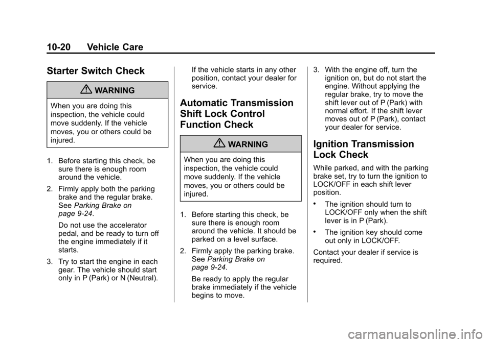 CHEVROLET IMPALA 2013 9.G Owners Manual Black plate (20,1)Chevrolet Impala Owner Manual - 2013 - crc - 8/27/12
10-20 Vehicle Care
Starter Switch Check
{WARNING
When you are doing this
inspection, the vehicle could
move suddenly. If the vehi