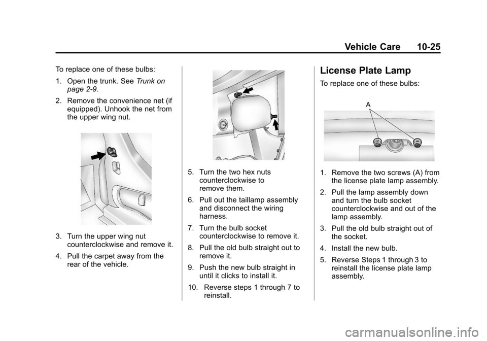 CHEVROLET IMPALA 2013 9.G Owners Manual Black plate (25,1)Chevrolet Impala Owner Manual - 2013 - crc - 8/27/12
Vehicle Care 10-25
To replace one of these bulbs:
1. Open the trunk. SeeTrunk on
page 2‑9.
2. Remove the convenience net (if eq