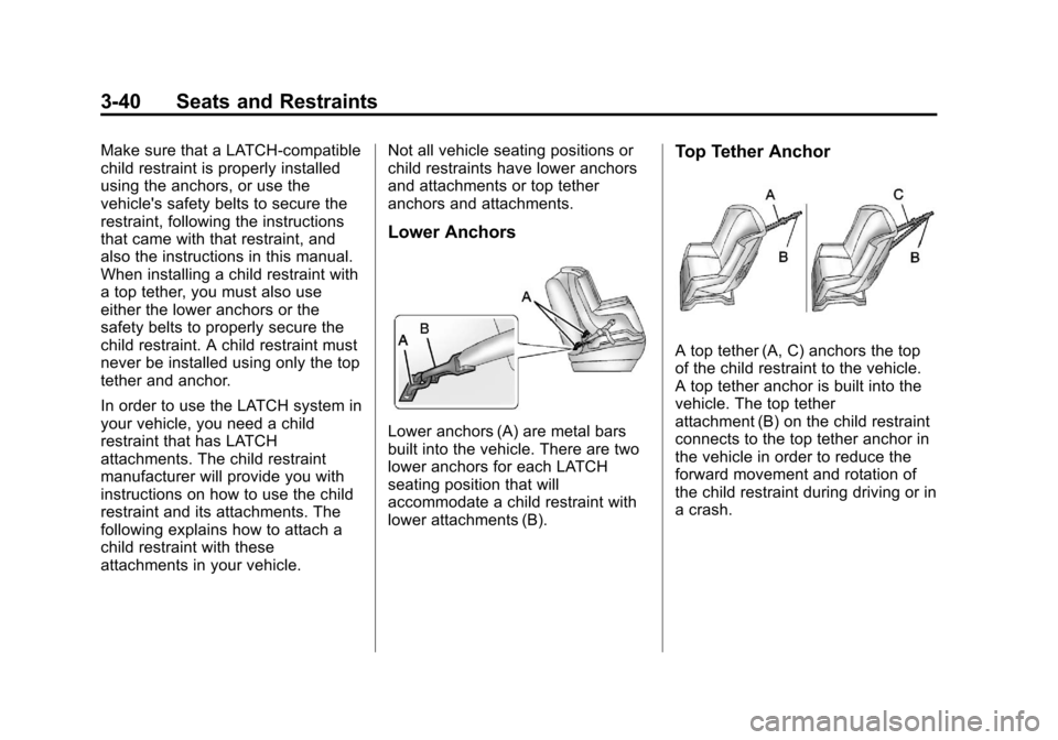 CHEVROLET IMPALA 2013 9.G Owners Manual Black plate (40,1)Chevrolet Impala Owner Manual - 2013 - crc - 8/27/12
3-40 Seats and Restraints
Make sure that a LATCH-compatible
child restraint is properly installed
using the anchors, or use the
v