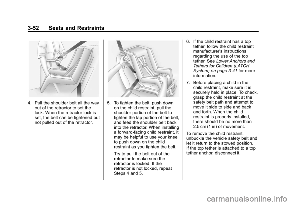 CHEVROLET IMPALA 2014 10.G Owners Manual Black plate (52,1)Chevrolet Impala Owner Manual (GMNA-Localizing-U.S./Canada-5772216) -
2014 - 2nd crc - 5/14/13
3-52 Seats and Restraints
4. Pull the shoulder belt all the wayout of the retractor to 