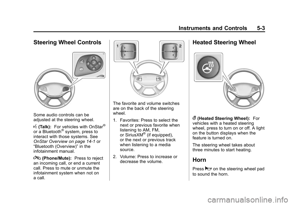 CHEVROLET IMPALA 2014 10.G Owners Manual Black plate (3,1)Chevrolet Impala Owner Manual (GMNA-Localizing-U.S./Canada-5772216) -
2014 - 2nd crc - 5/14/13
Instruments and Controls 5-3
Steering Wheel Controls
Some audio controls can be
adjusted CHEVROLET IMPALA 2014 10.G Owners Manual Black plate (3,1)Chevrolet Impala Owner Manual (GMNA-Localizing-U.S./Canada-5772216) -
2014 - 2nd crc - 5/14/13
Instruments and Controls 5-3
Steering Wheel Controls
Some audio controls can be
adjusted