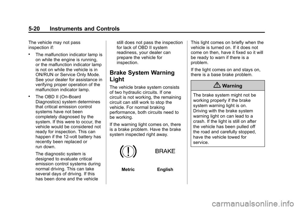 CHEVROLET IMPALA 2014 10.G Owners Manual Black plate (20,1)Chevrolet Impala Owner Manual (GMNA-Localizing-U.S./Canada-5772216) -
2014 - 2nd crc - 5/14/13
5-20 Instruments and Controls
The vehicle may not pass
inspection if:
.The malfunction 