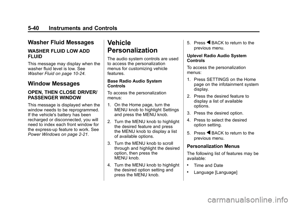 CHEVROLET IMPALA 2014 10.G Owners Manual Black plate (40,1)Chevrolet Impala Owner Manual (GMNA-Localizing-U.S./Canada-5772216) -
2014 - 2nd crc - 5/14/13
5-40 Instruments and Controls
Washer Fluid Messages
WASHER FLUID LOW ADD
FLUID
This mes CHEVROLET IMPALA 2014 10.G Owners Manual Black plate (40,1)Chevrolet Impala Owner Manual (GMNA-Localizing-U.S./Canada-5772216) -
2014 - 2nd crc - 5/14/13
5-40 Instruments and Controls
Washer Fluid Messages
WASHER FLUID LOW ADD
FLUID
This mes