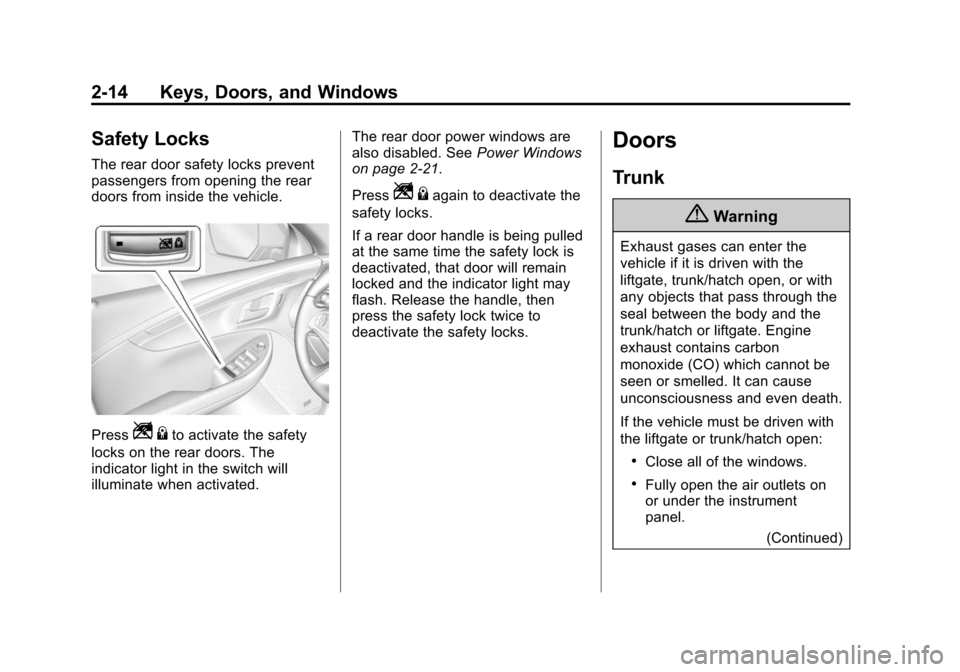 CHEVROLET IMPALA 2014 10.G Owners Manual Black plate (14,1)Chevrolet Impala Owner Manual (GMNA-Localizing-U.S./Canada-5772216) -
2014 - 2nd crc - 5/14/13
2-14 Keys, Doors, and Windows
Safety Locks
The rear door safety locks prevent
passenger CHEVROLET IMPALA 2014 10.G Owners Manual Black plate (14,1)Chevrolet Impala Owner Manual (GMNA-Localizing-U.S./Canada-5772216) -
2014 - 2nd crc - 5/14/13
2-14 Keys, Doors, and Windows
Safety Locks
The rear door safety locks prevent
passenger