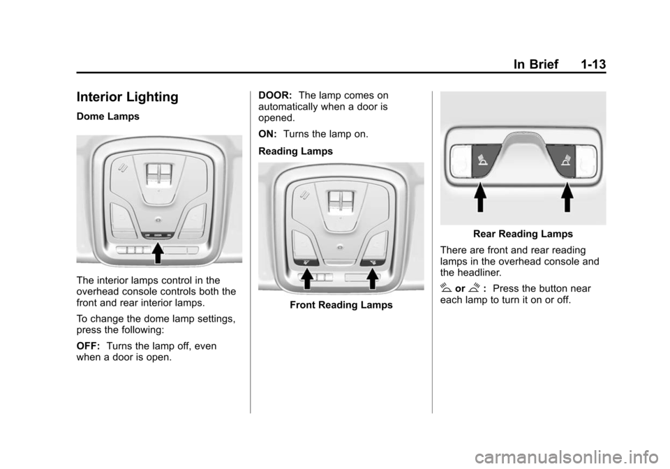 CHEVROLET IMPALA 2015 10.G Owners Manual Black plate (13,1)Chevrolet Impala Owner Manual (GMNA-Localizing-U.S./Canada-7576026) -
2015 - crc 2nd edition - 8/21/14
In Brief 1-13
Interior Lighting
Dome Lamps
The interior lamps control in the
ov