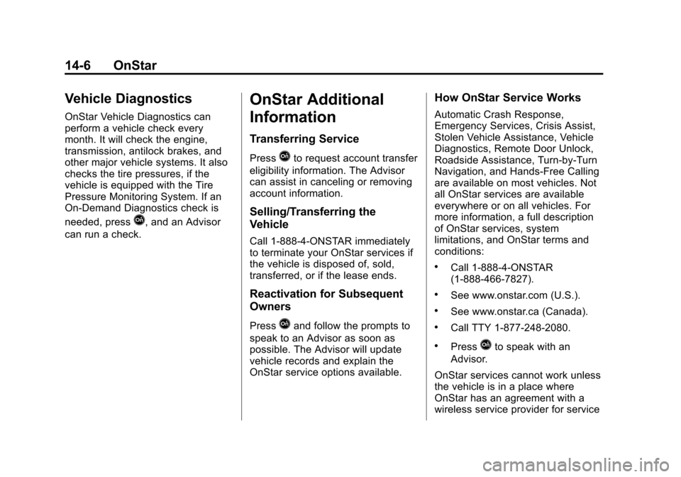CHEVROLET IMPALA 2015 10.G Owners Manual Black plate (6,1)Chevrolet Impala Owner Manual (GMNA-Localizing-U.S./Canada-7576026) -
2015 - crc 2nd edition - 8/21/14
14-6 OnStar
Vehicle Diagnostics
OnStar Vehicle Diagnostics can
perform a vehicle CHEVROLET IMPALA 2015 10.G Owners Manual Black plate (6,1)Chevrolet Impala Owner Manual (GMNA-Localizing-U.S./Canada-7576026) -
2015 - crc 2nd edition - 8/21/14
14-6 OnStar
Vehicle Diagnostics
OnStar Vehicle Diagnostics can
perform a vehicle