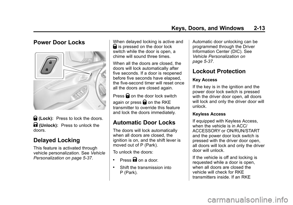 CHEVROLET IMPALA 2015 10.G Owners Manual Black plate (13,1)Chevrolet Impala Owner Manual (GMNA-Localizing-U.S./Canada-7576026) -
2015 - crc 2nd edition - 8/21/14
Keys, Doors, and Windows 2-13
Power Door Locks
Q(Lock):Press to lock the doors. CHEVROLET IMPALA 2015 10.G Owners Manual Black plate (13,1)Chevrolet Impala Owner Manual (GMNA-Localizing-U.S./Canada-7576026) -
2015 - crc 2nd edition - 8/21/14
Keys, Doors, and Windows 2-13
Power Door Locks
Q(Lock):Press to lock the doors.