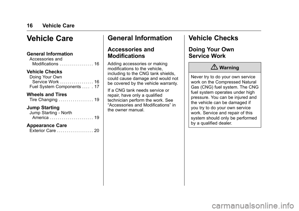 CHEVROLET IMPALA 2016 10.G Bifuel Manual Chevrolet Impala Bi-Fuel (Gasoline/CNG) Supplement (GMNA-Localizing-U.
S/Canada-9087624) - 2016 - CRC - 8/17/15
16 Vehicle Care
Vehicle Care
General Information
Accessories andModifications . . . . . 