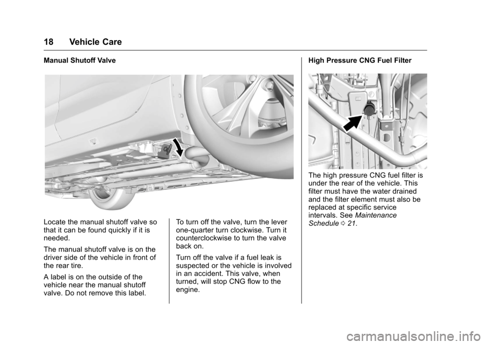 CHEVROLET IMPALA 2016 10.G Bifuel Manual Chevrolet Impala Bi-Fuel (Gasoline/CNG) Supplement (GMNA-Localizing-U.
S/Canada-9087624) - 2016 - CRC - 8/17/15
18 Vehicle Care
Manual Shutoff Valve
Locate the manual shutoff valve so
that it can be f