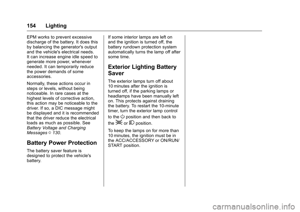 CHEVROLET IMPALA 2016 10.G Owners Manual Chevrolet Impala Owner Manual (GMNA-Localizing-U.S/Canada-9086448) -
2016 - CRC - 5/20/15
154 Lighting
EPM works to prevent excessive
discharge of the battery. It does this
by balancing the generator CHEVROLET IMPALA 2016 10.G Owners Manual Chevrolet Impala Owner Manual (GMNA-Localizing-U.S/Canada-9086448) -
2016 - CRC - 5/20/15
154 Lighting
EPM works to prevent excessive
discharge of the battery. It does this
by balancing the generator