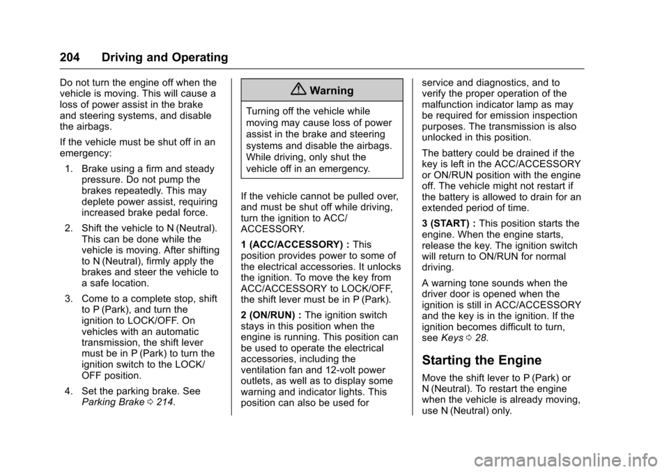CHEVROLET IMPALA 2016 10.G Owners Manual Chevrolet Impala Owner Manual (GMNA-Localizing-U.S/Canada-9086448) -
2016 - CRC - 5/20/15
204 Driving and Operating
Do not turn the engine off when the
vehicle is moving. This will cause a
loss of pow CHEVROLET IMPALA 2016 10.G Owners Manual Chevrolet Impala Owner Manual (GMNA-Localizing-U.S/Canada-9086448) -
2016 - CRC - 5/20/15
204 Driving and Operating
Do not turn the engine off when the
vehicle is moving. This will cause a
loss of pow