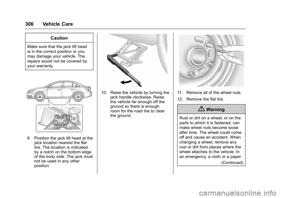 CHEVROLET IMPALA 2016 10.G Owners Manual Chevrolet Impala Owner Manual (GMNA-Localizing-U.S/Canada-9086448) -
2016 - CRC - 5/20/15
306 Vehicle Care
Caution
Make sure that the jack lift head
is in the correct position or you
may damage your v CHEVROLET IMPALA 2016 10.G Owners Manual Chevrolet Impala Owner Manual (GMNA-Localizing-U.S/Canada-9086448) -
2016 - CRC - 5/20/15
306 Vehicle Care
Caution
Make sure that the jack lift head
is in the correct position or you
may damage your v