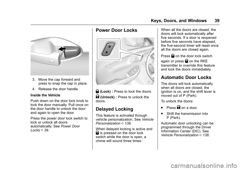 CHEVROLET IMPALA 2016 10.G Owners Manual Chevrolet Impala Owner Manual (GMNA-Localizing-U.S/Canada-9086448) -
2016 - CRC - 5/20/15
Keys, Doors, and Windows 39
3. Move the cap forward andpress to snap the cap in place.
4. Release the door han