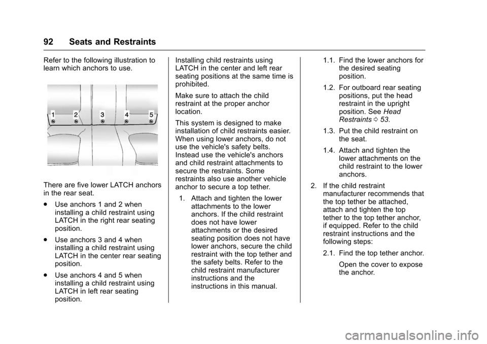 CHEVROLET IMPALA 2016 10.G Owners Manual Chevrolet Impala Owner Manual (GMNA-Localizing-U.S/Canada-9086448) -
2016 - CRC - 5/20/15
92 Seats and Restraints
Refer to the following illustration to
learn which anchors to use.
There are five lowe CHEVROLET IMPALA 2016 10.G Owners Manual Chevrolet Impala Owner Manual (GMNA-Localizing-U.S/Canada-9086448) -
2016 - CRC - 5/20/15
92 Seats and Restraints
Refer to the following illustration to
learn which anchors to use.
There are five lowe