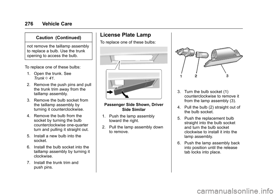 CHEVROLET IMPALA 2017 10.G Owners Manual Chevrolet Impala Owner Manual (GMNA-Localizing-U.S./Canada-9921197) -
2017 - crc - 3/30/16
276 Vehicle Care
Caution (Continued)
not remove the taillamp assembly
to replace a bulb. Use the trunk
openin