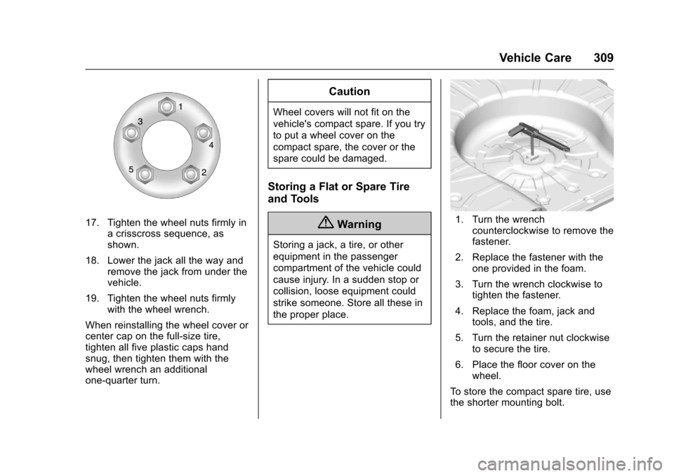 CHEVROLET IMPALA 2017 10.G Owners Manual Chevrolet Impala Owner Manual (GMNA-Localizing-U.S./Canada-9921197) -
2017 - crc - 3/30/16
Vehicle Care 309
17. Tighten the wheel nuts firmly ina crisscross sequence, as
shown.
18. Lower the jack all 