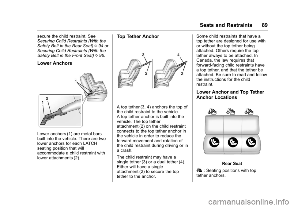 CHEVROLET IMPALA 2017 10.G Owners Manual Chevrolet Impala Owner Manual (GMNA-Localizing-U.S./Canada-9921197) -
2017 - crc - 3/30/16
Seats and Restraints 89
secure the child restraint. See
Securing Child Restraints (With the
Safety Belt in th