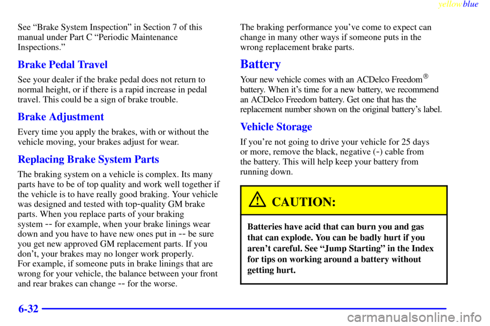 CHEVROLET LUMINA 1999 2.G Owners Manual yellowblue
6-32
See ªBrake System Inspectionº in Section 7 of this
manual under Part C ªPeriodic Maintenance
Inspections.º
Brake Pedal Travel
See your dealer if the brake pedal does not retur CHEVROLET LUMINA 1999 2.G Owners Manual yellowblue
6-32
See ªBrake System Inspectionº in Section 7 of this
manual under Part C ªPeriodic Maintenance
Inspections.º
Brake Pedal Travel
See your dealer if the brake pedal does not retur