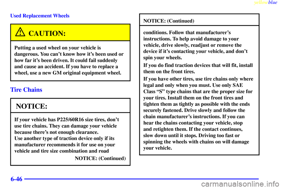 CHEVROLET LUMINA 1999 2.G Owners Manual yellowblue
6-46
Used Replacement Wheels
CAUTION:
Putting a used wheel on your vehicle is
dangerous. You cant know how its been used or
how far its been driven. It could fail suddenly
and cause CHEVROLET LUMINA 1999 2.G Owners Manual yellowblue
6-46
Used Replacement Wheels
CAUTION:
Putting a used wheel on your vehicle is
dangerous. You cant know how its been used or
how far its been driven. It could fail suddenly
and cause