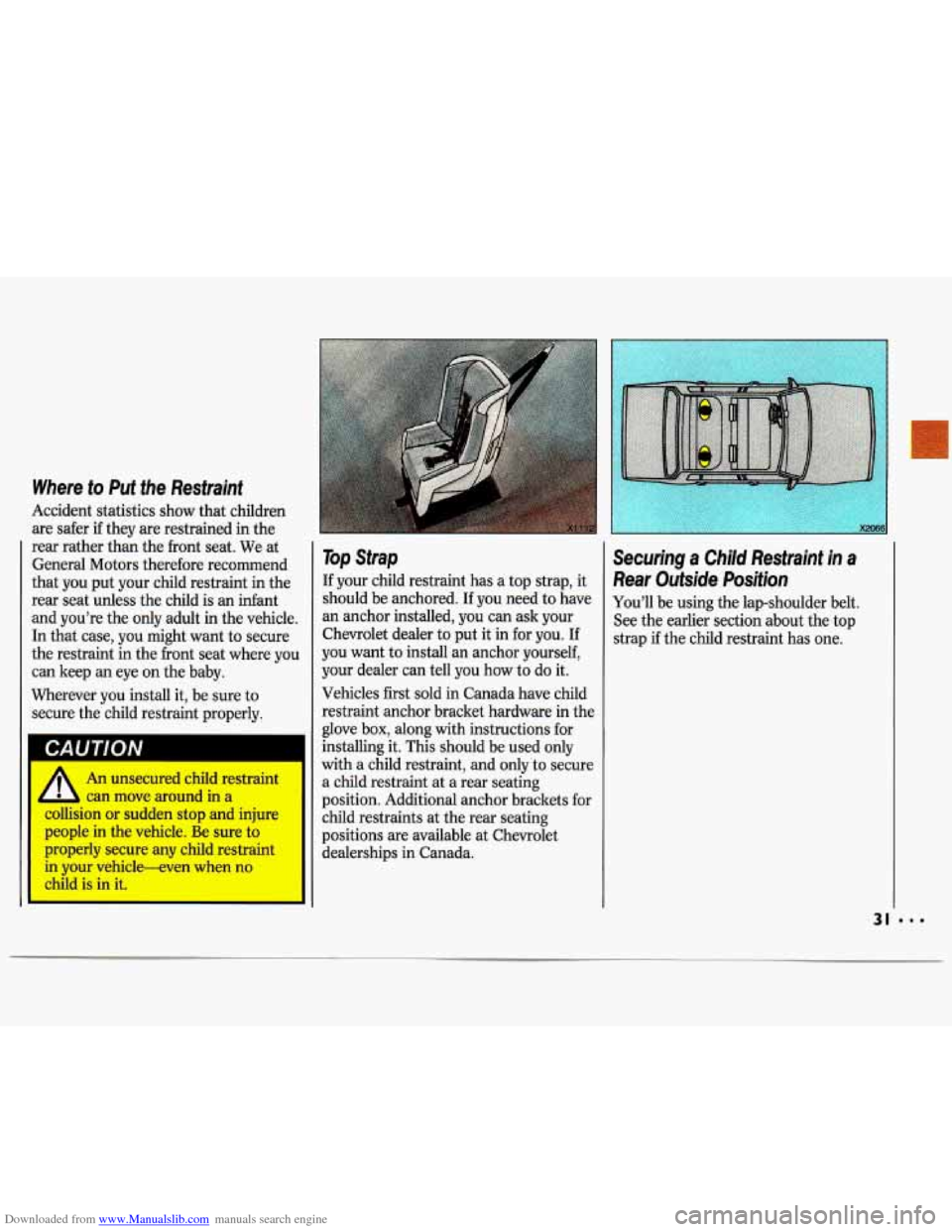 CHEVROLET LUMINA 1993 1.G Owners Manual Downloaded from www.Manualslib.com manuals search engine Where to Put the Restraint
Accident statistics show that children
are safer
if they are restrained in the
rear rather than the fron CHEVROLET LUMINA 1993 1.G Owners Manual Downloaded from www.Manualslib.com manuals search engine Where to Put the Restraint
Accident statistics show that children
are safer
if they are restrained in the
rear rather than the fron