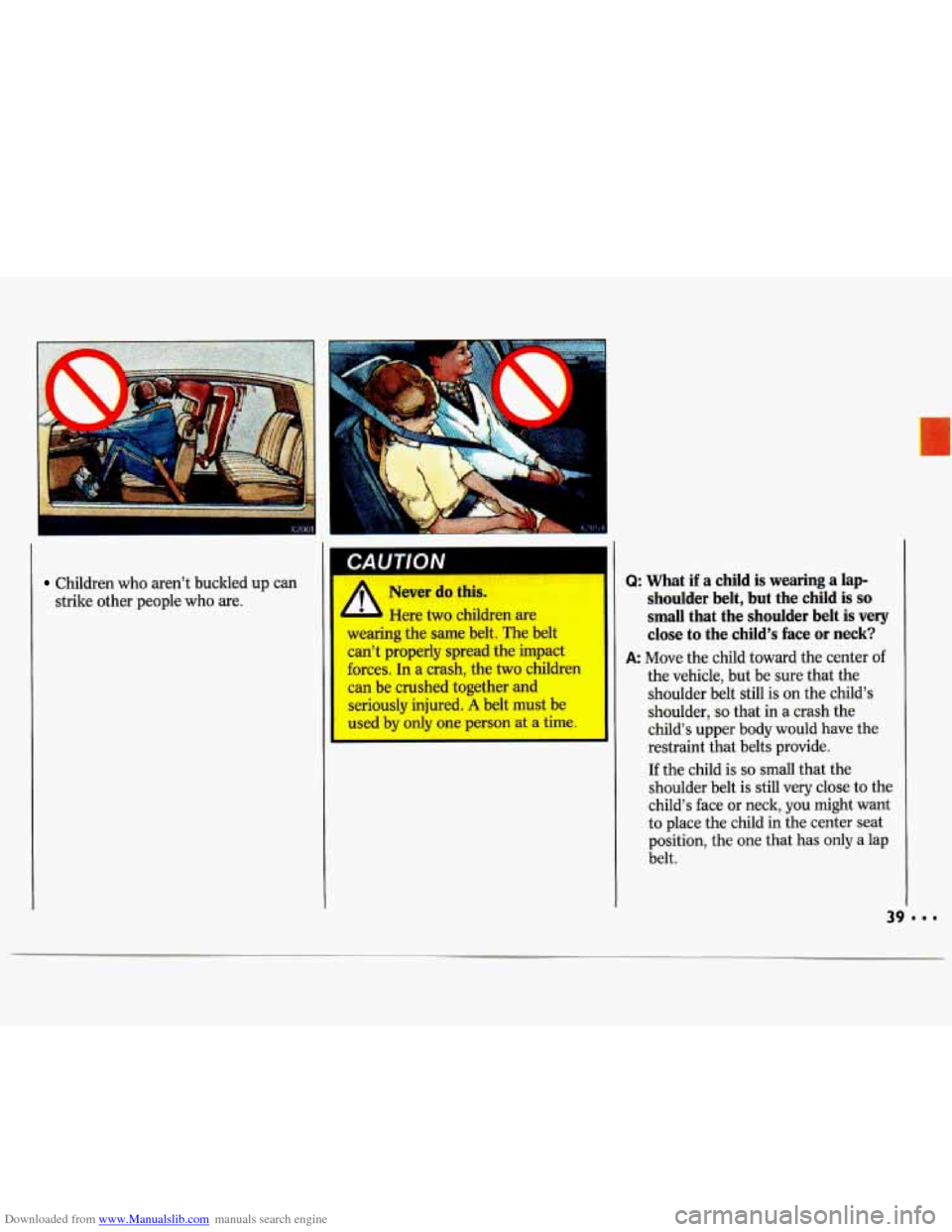 CHEVROLET LUMINA 1993 1.G Owners Manual Downloaded from www.Manualslib.com manuals search engine Children who arent  buckled up can 
strike other people  who  are. Never  do  this. 
Here two  children  are I - wearing the same  belt.  The 