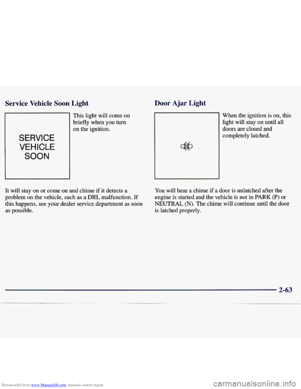 CHEVROLET MALIBU 1997 5.G Owners Manual Downloaded from www.Manualslib.com manuals search engine Service  Vehicle Soon Light 
SERVICE VEHICLE 
SOON 
Door 
This light  will  come  on 
briefly  when  you  turn 
on the  ignition. 
It  will  st
