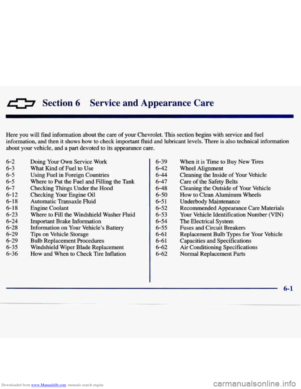 CHEVROLET MALIBU 1997 5.G Owners Manual Downloaded from www.Manualslib.com manuals search engine 0 Section 6 Service a-- - Aopearance Care
Here you will fiid information about the care of your Chevrolet. This section begins with CHEVROLET MALIBU 1997 5.G Owners Manual Downloaded from www.Manualslib.com manuals search engine 0 Section 6 Service a-- - Aopearance Care
Here you will fiid information about the care of your Chevrolet. This section begins with