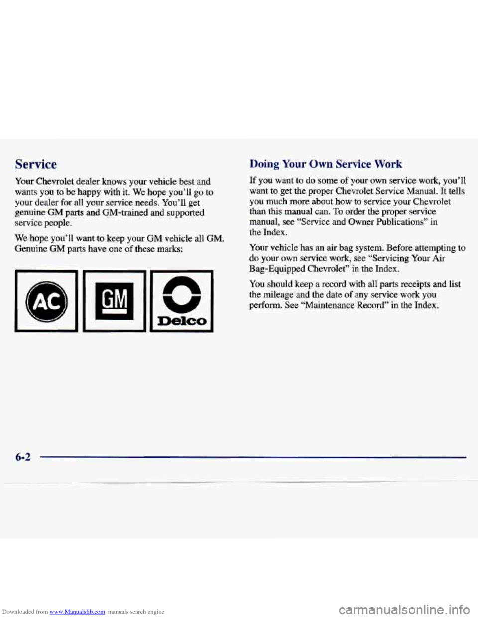 CHEVROLET MALIBU 1997 5.G Owners Manual Downloaded from www.Manualslib.com manuals search engine Service Doing Your Own Service Work
Your Chevrolet dealer knows your vehicle best and
wants you
to be happy with it. We hope you CHEVROLET MALIBU 1997 5.G Owners Manual Downloaded from www.Manualslib.com manuals search engine Service Doing Your Own Service Work
Your Chevrolet dealer knows your vehicle best and
wants you
to be happy with it. We hope you