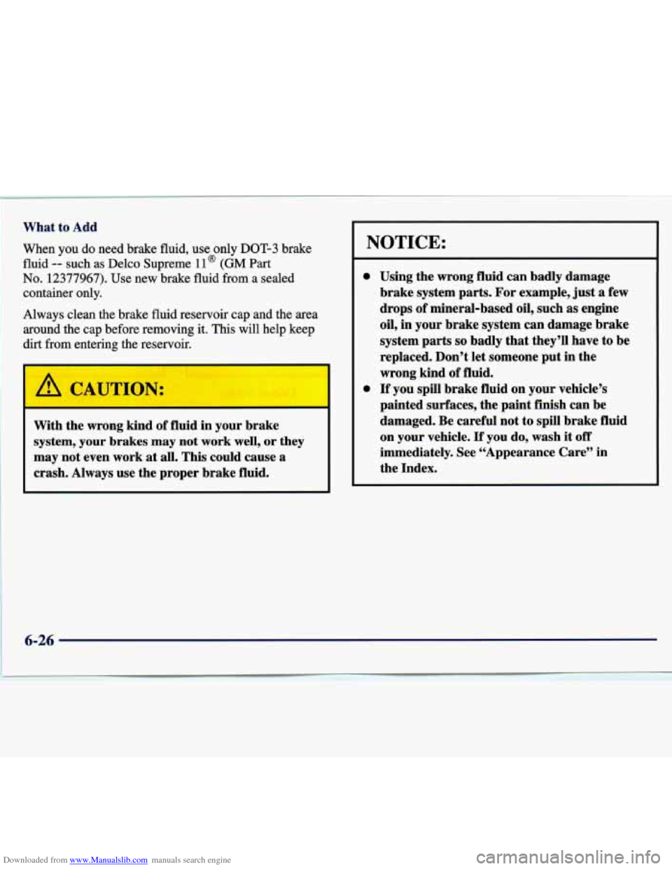CHEVROLET MALIBU 1997 5.G Owners Manual Downloaded from www.Manualslib.com manuals search engine I What to Add
When you do need brake fluid, use only DOT-3 brake
fluid -- such as Delco Supreme 11 @ (GM Part
No. 12377967). Use new b CHEVROLET MALIBU 1997 5.G Owners Manual Downloaded from www.Manualslib.com manuals search engine I What to Add
When you do need brake fluid, use only DOT-3 brake
fluid -- such as Delco Supreme 11 @ (GM Part
No. 12377967). Use new b