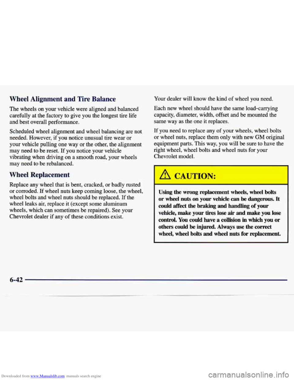 CHEVROLET MALIBU 1997 5.G Owners Manual Downloaded from www.Manualslib.com manuals search engine Wheel Alignment and Tire Balance
The wheels on your vehicle were aligned and balanced
carefully at the factory to give you t CHEVROLET MALIBU 1997 5.G Owners Manual Downloaded from www.Manualslib.com manuals search engine Wheel Alignment and Tire Balance
The wheels on your vehicle were aligned and balanced
carefully at the factory to give you t