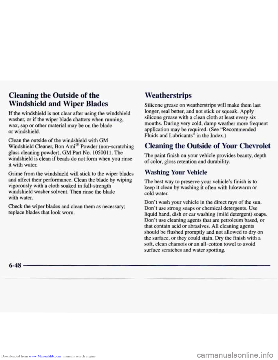 CHEVROLET MALIBU 1997 5.G Owners Manual Downloaded from www.Manualslib.com manuals search engine Cleaning the Outside of the
Windshield and Wiper Blades
If the windshield is not clear after using the windshield
washer, or
CHEVROLET MALIBU 1997 5.G Owners Manual Downloaded from www.Manualslib.com manuals search engine Cleaning the Outside of the
Windshield and Wiper Blades
If the windshield is not clear after using the windshield
washer, or