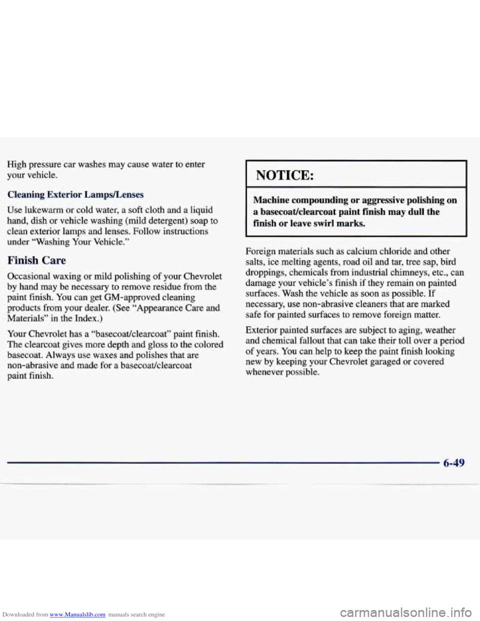 CHEVROLET MALIBU 1997 5.G Owners Manual Downloaded from www.Manualslib.com manuals search engine High pressure car washes may cause water to enter
your vehicle.
Cleaning Exterior LampsLenses
Use lukewarm or cold water, a soft CHEVROLET MALIBU 1997 5.G Owners Manual Downloaded from www.Manualslib.com manuals search engine High pressure car washes may cause water to enter
your vehicle.
Cleaning Exterior LampsLenses
Use lukewarm or cold water, a soft