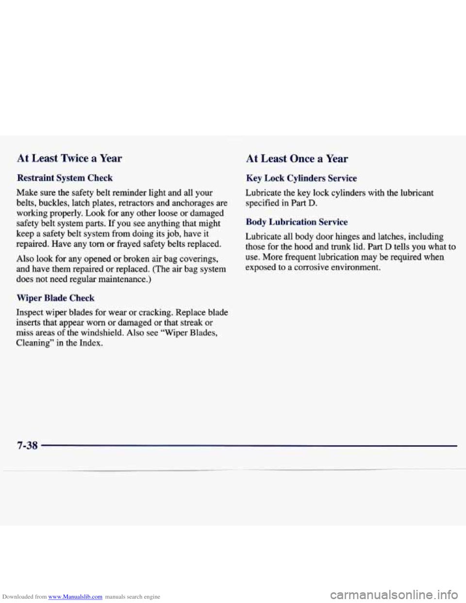 CHEVROLET MALIBU 1997 5.G Owners Manual Downloaded from www.Manualslib.com manuals search engine At Least Twice a Year
Restraint System Check
Make sure the safety belt reminder light and all your belts, buckles, latch plat CHEVROLET MALIBU 1997 5.G Owners Manual Downloaded from www.Manualslib.com manuals search engine At Least Twice a Year
Restraint System Check
Make sure the safety belt reminder light and all your belts, buckles, latch plat