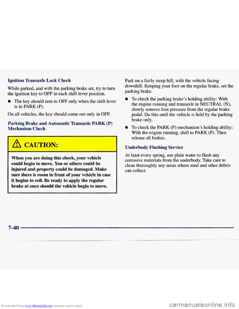 CHEVROLET MALIBU 1997 5.G Owners Manual Downloaded from www.Manualslib.com manuals search engine Ignition Transaxle Lock Check
While parked, and with the parking brake set, try to turn
the ignition key to
OFF in each shift CHEVROLET MALIBU 1997 5.G Owners Manual Downloaded from www.Manualslib.com manuals search engine Ignition Transaxle Lock Check
While parked, and with the parking brake set, try to turn
the ignition key to
OFF in each shift