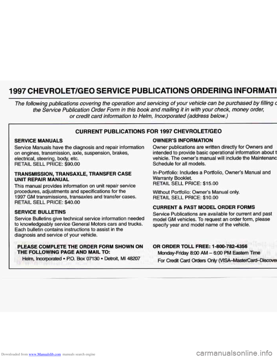 CHEVROLET MALIBU 1997 5.G Owners Manual Downloaded from www.Manualslib.com manuals search engine 1997 CHEVROLET/GEO SERVICE PUBLICATIONS ORDERING INFORMATIC
The following publications covering the operation and servicing of y\
CHEVROLET MALIBU 1997 5.G Owners Manual Downloaded from www.Manualslib.com manuals search engine 1997 CHEVROLET/GEO SERVICE PUBLICATIONS ORDERING INFORMATIC
The following publications covering the operation and servicing of y\