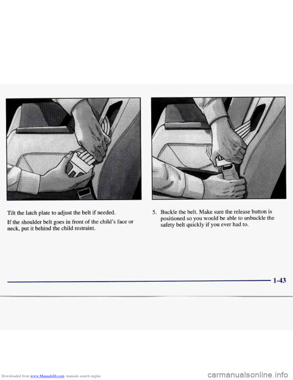CHEVROLET MALIBU 1997 5.G Owners Manual Downloaded from www.Manualslib.com manuals search engine Tilt the latch  plate  to  adjust  the belt if needed. 
If  the  shoulder  belt  goes  in front of the  child’s  face or 
neck,  put  it behi