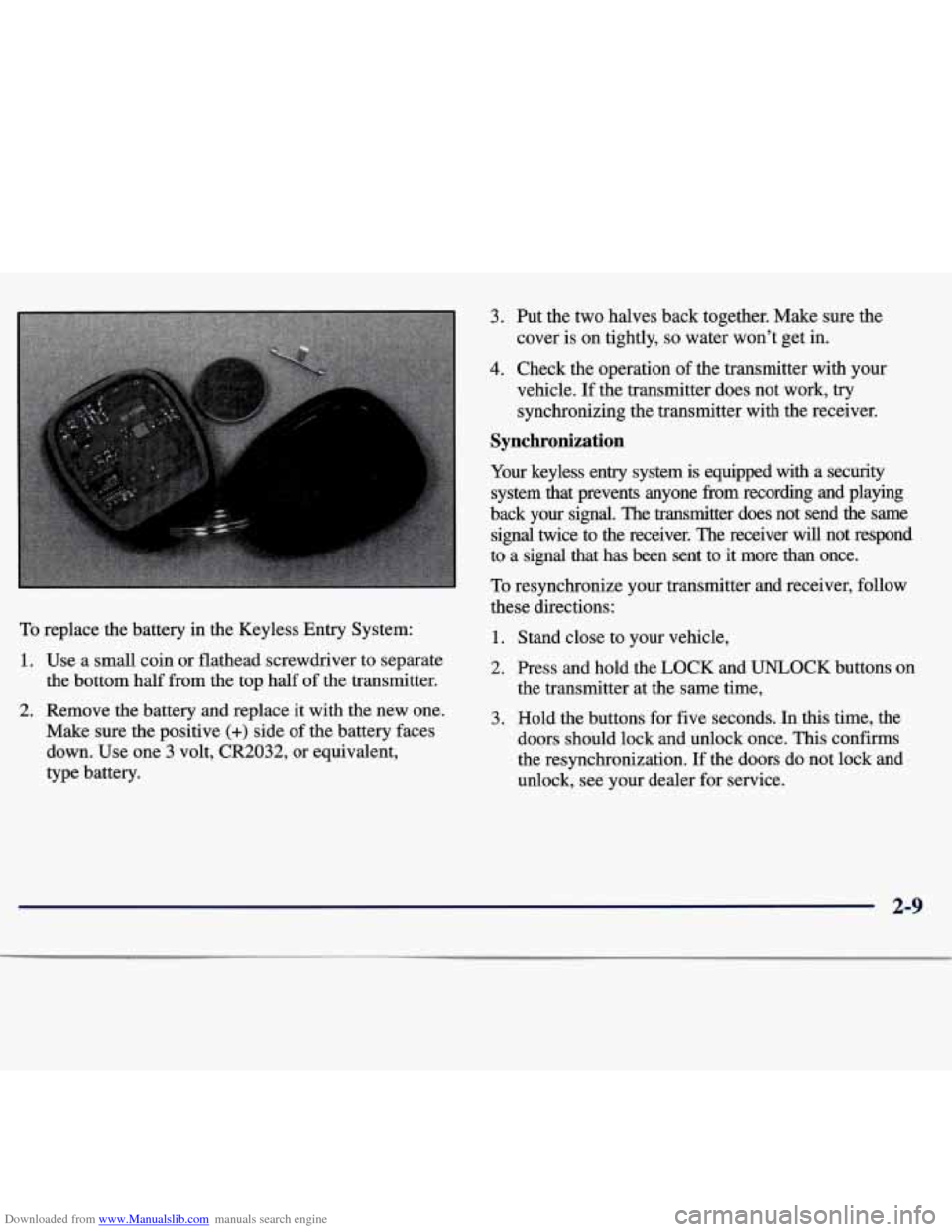 CHEVROLET MALIBU 1997 5.G Owners Manual Downloaded from www.Manualslib.com manuals search engine To replace the battery in the Keyless Entry System:
1. Use a small coin or flathead screwdriver to separate
the bottom half from CHEVROLET MALIBU 1997 5.G Owners Manual Downloaded from www.Manualslib.com manuals search engine To replace the battery in the Keyless Entry System:
1. Use a small coin or flathead screwdriver to separate
the bottom half from