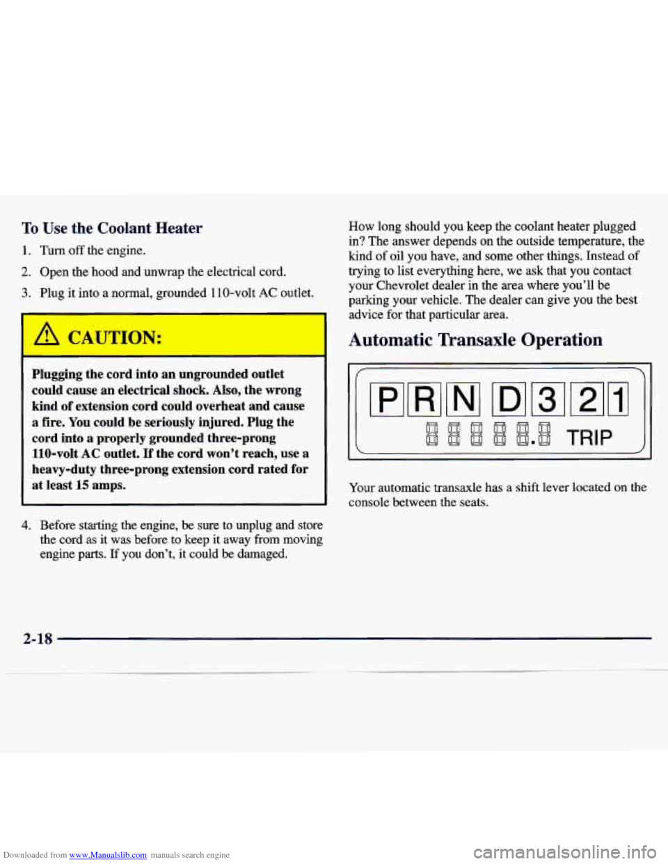 CHEVROLET MALIBU 1997 5.G Owners Manual Downloaded from www.Manualslib.com manuals search engine To Use the Coolant Heater
1. Turn off the engine.
2. Open the hood and unwrap the electrical cord.
3. Plug it into a normal, groun CHEVROLET MALIBU 1997 5.G Owners Manual Downloaded from www.Manualslib.com manuals search engine To Use the Coolant Heater
1. Turn off the engine.
2. Open the hood and unwrap the electrical cord.
3. Plug it into a normal, groun
