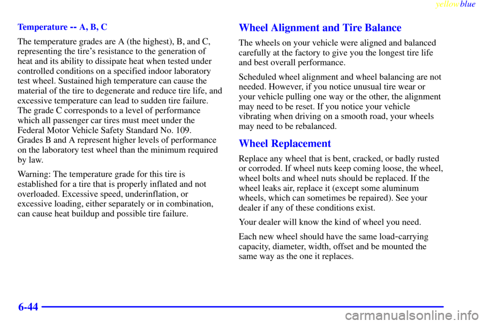 CHEVROLET MALIBU 1999 5.G Owners Manual yellowblue     
6-44
Temperature -- A, B, C
The temperature grades are A (the highest), B, and C,
representing the tires resistance to the generation of
heat and its ability to dissipate heat when te