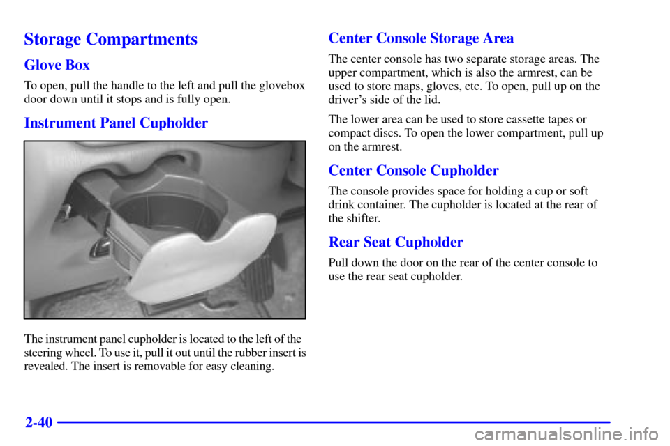 CHEVROLET MALIBU 2000 5.G Owners Manual 2-40
Storage Compartments
Glove Box
To open, pull the handle to the left and pull the glovebox
door down until it stops and is fully open.
Instrument Panel Cupholder
The instrument panel cupholder is 