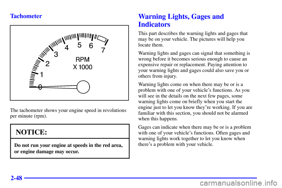 CHEVROLET MALIBU 2000 5.G Owners Manual 2-48 Tachometer
The tachometer shows your engine speed in revolutions
per minute (rpm).
NOTICE:
Do not run your engine at speeds in the red area,
or engine damage may occur.
Warning Lights, Gages and
CHEVROLET MALIBU 2000 5.G Owners Manual 2-48 Tachometer
The tachometer shows your engine speed in revolutions
per minute (rpm).
NOTICE:
Do not run your engine at speeds in the red area,
or engine damage may occur.
Warning Lights, Gages and