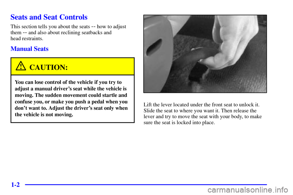 CHEVROLET MALIBU 2000 5.G Owners Manual 1-2
Seats and Seat Controls
This section tells you about the seats -- how to adjust
them 
-- and also about reclining seatbacks and 
head restraints.
Manual Seats
CAUTION:
You can lose control of the 